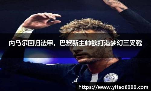 内马尔回归法甲，巴黎新主帅欲打造梦幻三叉戟
