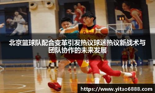 北京篮球队配合变革引发热议球迷热议新战术与团队协作的未来发展